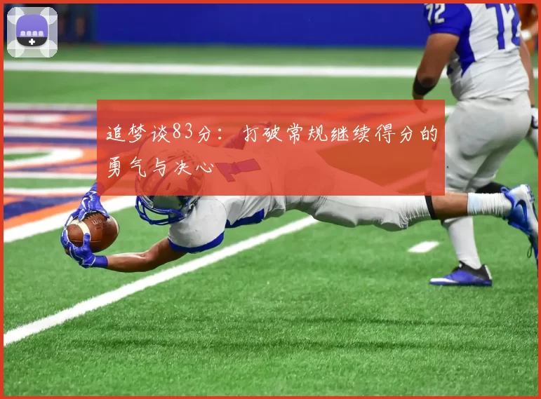 追梦谈83分：打破常规继续得分的勇气与决心